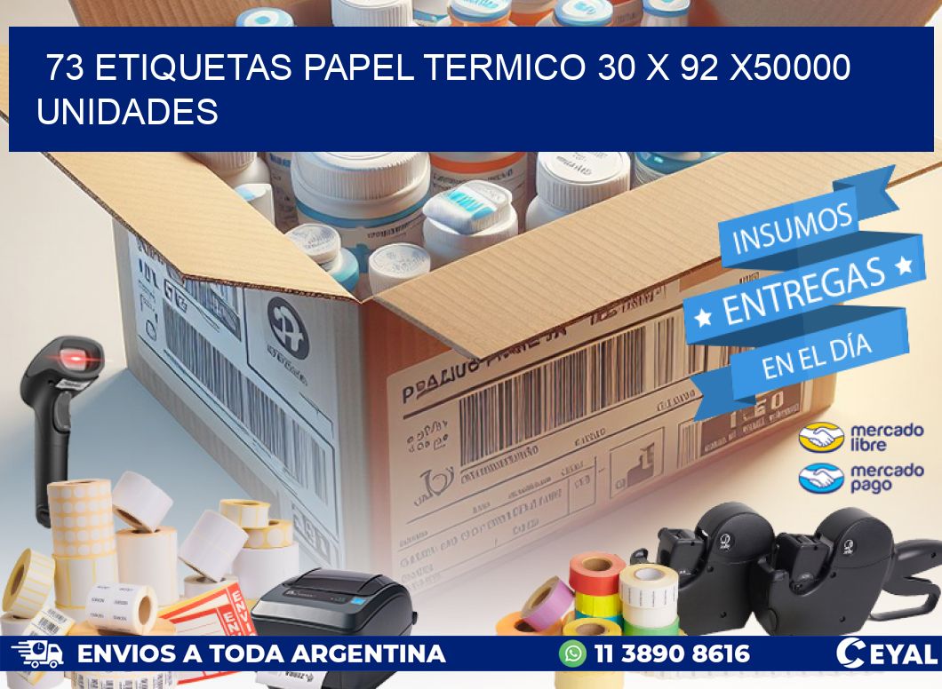 73 ETIQUETAS PAPEL TERMICO 30 x 92 X50000 UNIDADES