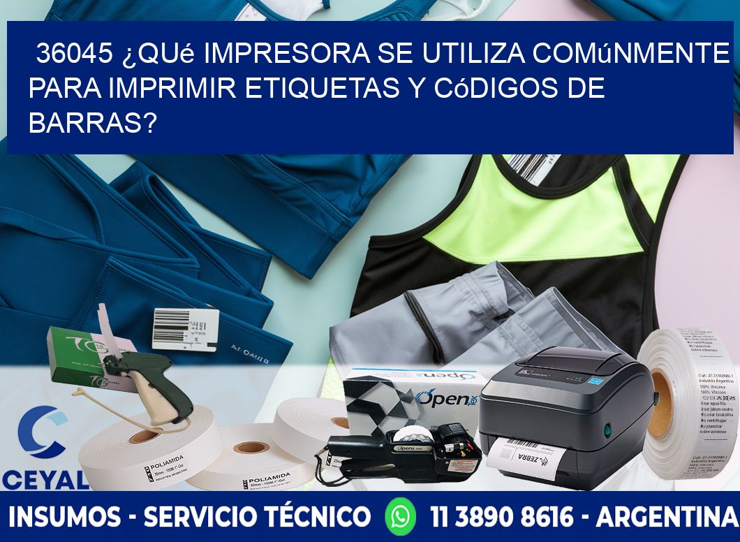 36045 ¿Qué impresora se utiliza comúnmente para imprimir etiquetas y códigos de barras?