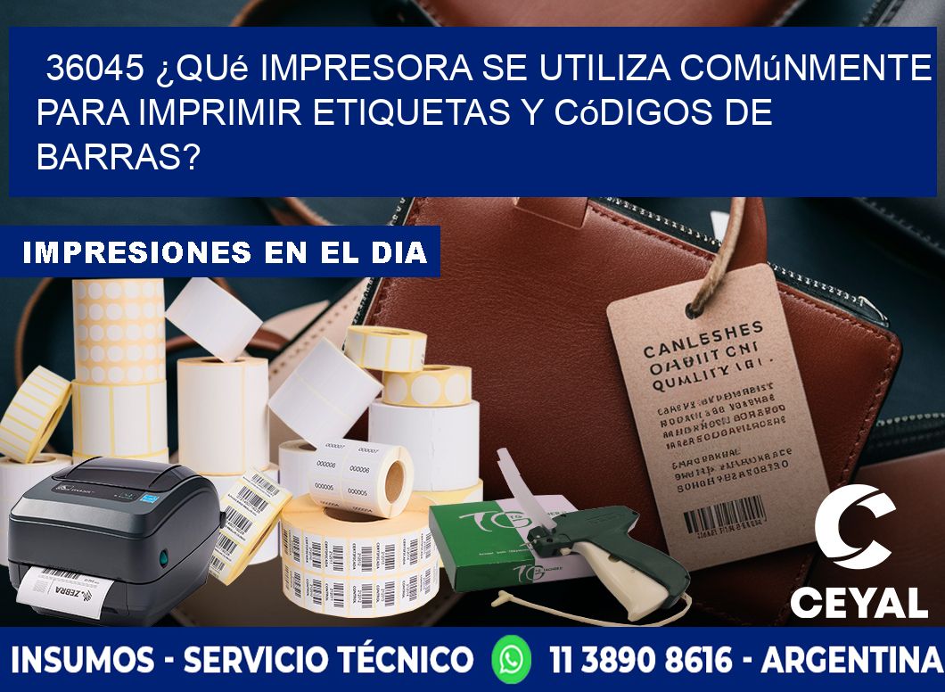 36045 ¿Qué impresora se utiliza comúnmente para imprimir etiquetas y códigos de barras?