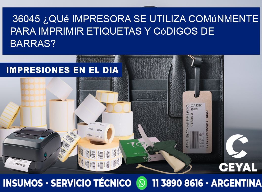 36045 ¿Qué impresora se utiliza comúnmente para imprimir etiquetas y códigos de barras?
