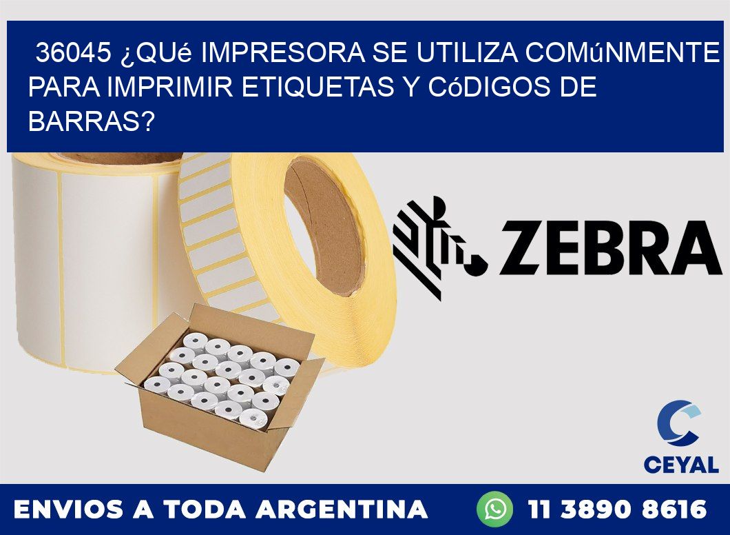 36045 ¿Qué impresora se utiliza comúnmente para imprimir etiquetas y códigos de barras?