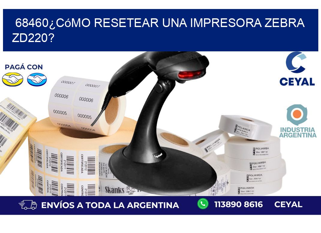 68460¿Cómo resetear una impresora Zebra ZD220?